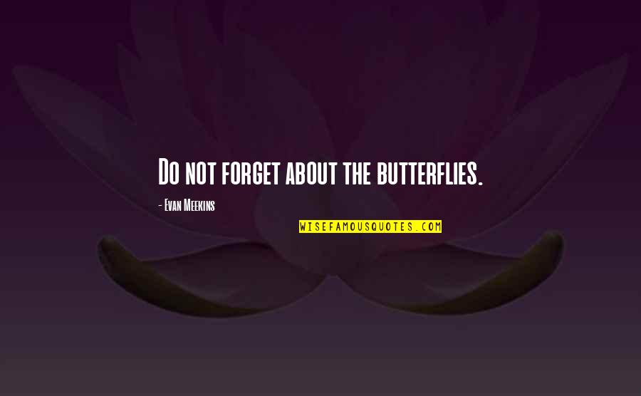 Outfoxed Book Quotes By Evan Meekins: Do not forget about the butterflies. Outfoxed Book Quotes By Evan Meekins: Do not forget about the butterflies.