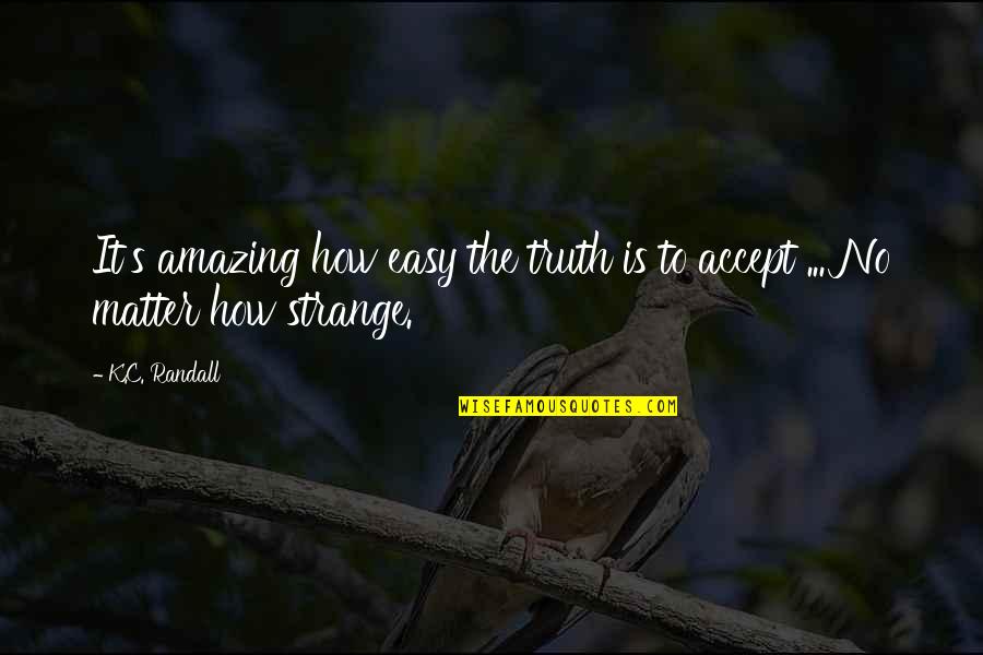 Outfoxed Book Quotes By K.C. Randall: It's amazing how easy the truth is to