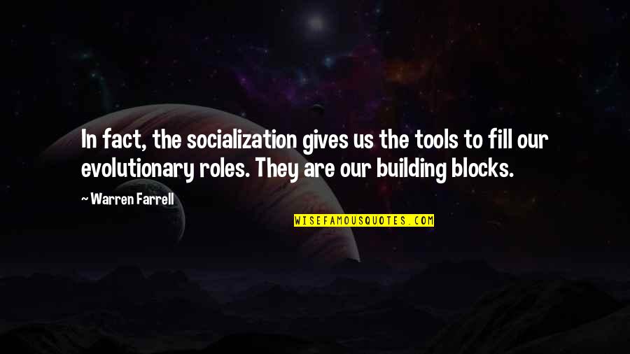 Outgeneralled Quotes By Warren Farrell: In fact, the socialization gives us the tools