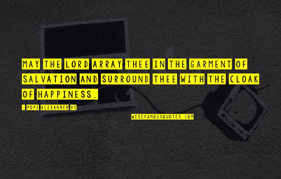 Outght Quotes By Pope Alexander VI: May the Lord array thee in the garment Outght Quotes By Pope Alexander VI: May the Lord array thee in the garment