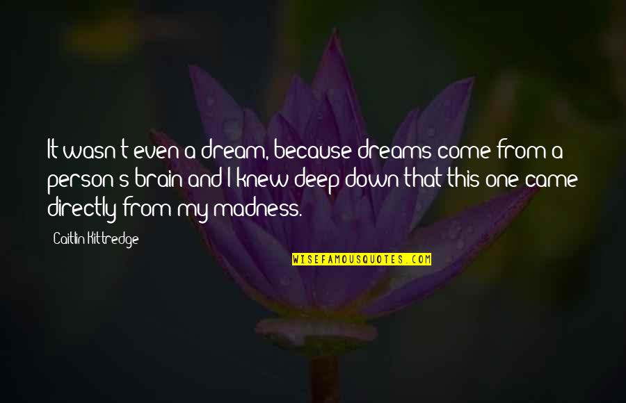 Outgiving God Quotes By Caitlin Kittredge: It wasn't even a dream, because dreams come