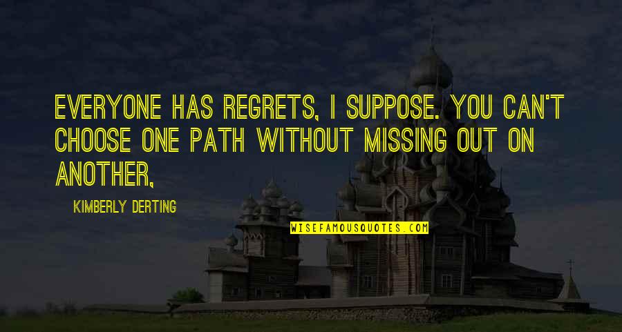 Outgiving God Quotes By Kimberly Derting: Everyone has regrets, I suppose. You can't choose