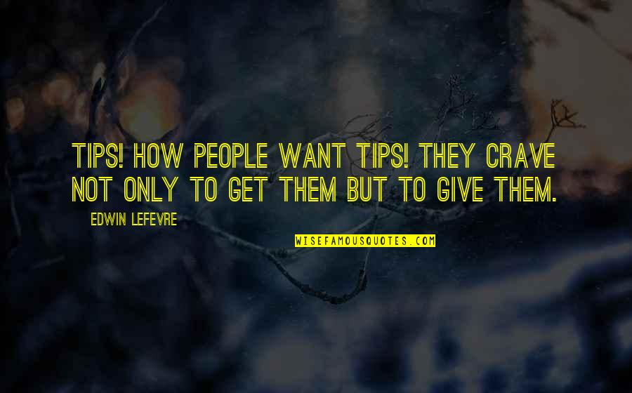 Outgo Quotes By Edwin Lefevre: TIPS! How people want tips! They crave not