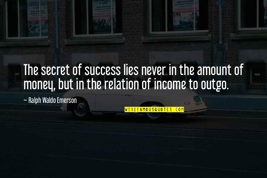 Outgo Quotes By Ralph Waldo Emerson: The secret of success lies never in the