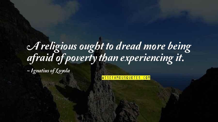 Outgoes Quotes By Ignatius Of Loyola: A religious ought to dread more being afraid