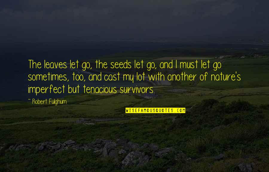 Outgoing Leader Quotes By Robert Fulghum: The leaves let go, the seeds let go,