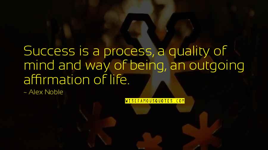 Outgoing Quotes By Alex Noble: Success is a process, a quality of mind