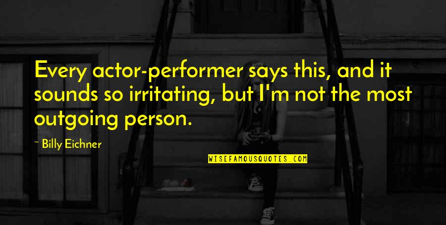 Outgoing Quotes By Billy Eichner: Every actor-performer says this, and it sounds so