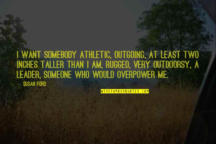 Outgoing Quotes By Susan Ford: I want somebody athletic, outgoing, at least two