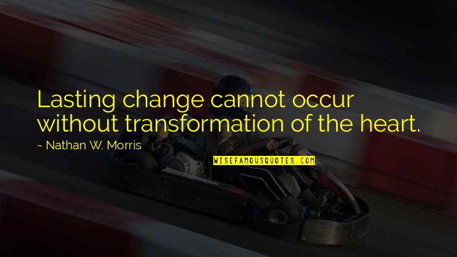 Outgoings Quotes By Nathan W. Morris: Lasting change cannot occur without transformation of the