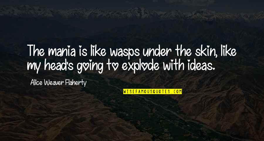 Outgrabe Quotes By Alice Weaver Flaherty: The mania is like wasps under the skin, Outgrabe Quotes By Alice Weaver Flaherty: The mania is like wasps under the skin,