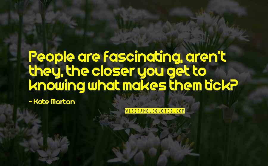 Outgrabe Quotes By Kate Morton: People are fascinating, aren't they, the closer you Outgrabe Quotes By Kate Morton: People are fascinating, aren't they, the closer you