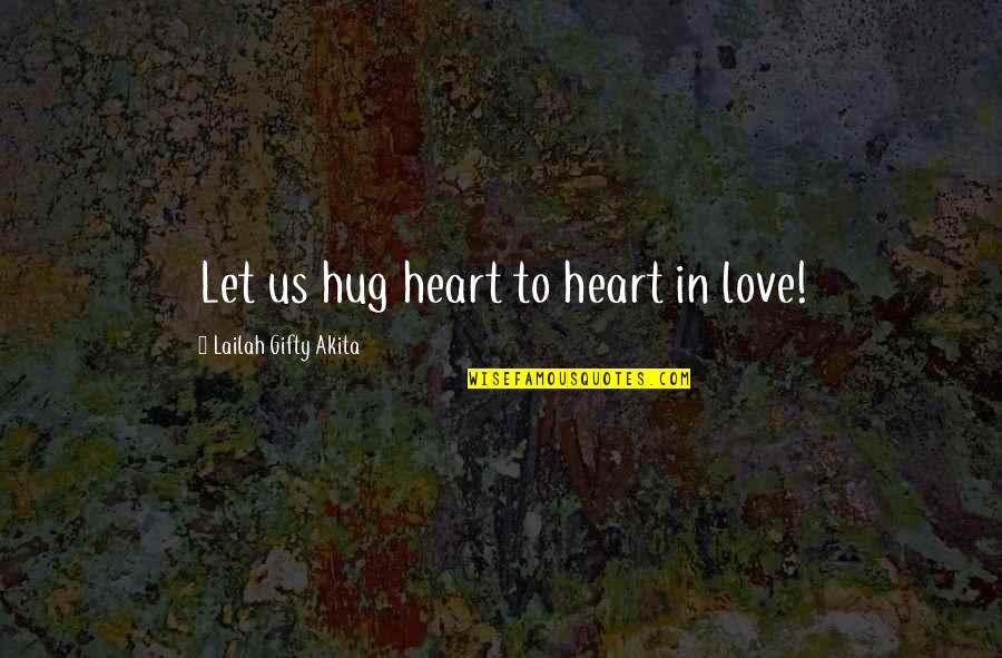 Outgrabe Quotes By Lailah Gifty Akita: Let us hug heart to heart in love! Outgrabe Quotes By Lailah Gifty Akita: Let us hug heart to heart in love!