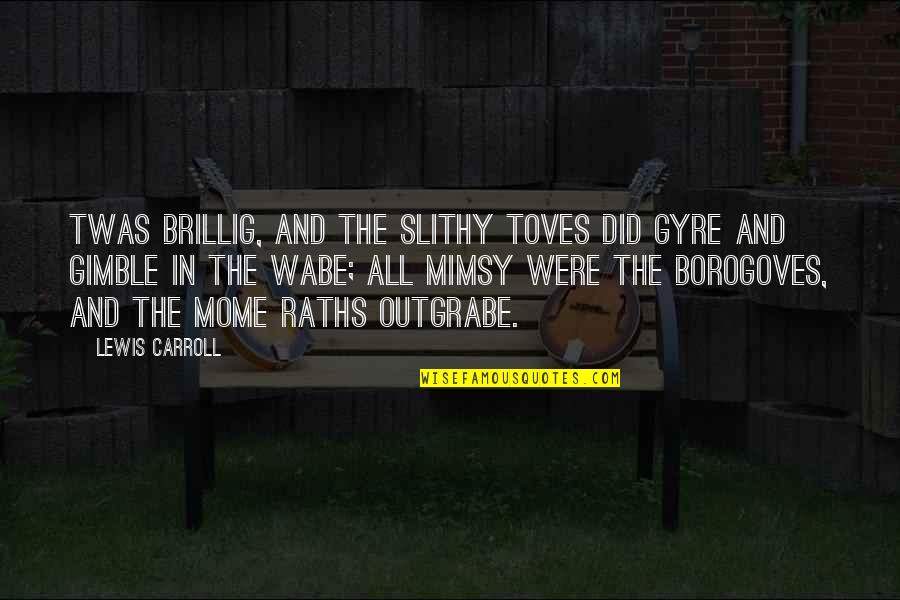 Outgrabe Quotes By Lewis Carroll: Twas brillig, and the slithy toves Did gyre Outgrabe Quotes By Lewis Carroll: Twas brillig, and the slithy toves Did gyre