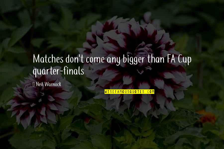 Outgrades Quotes By Neil Warnock: Matches don't come any bigger than FA Cup Outgrades Quotes By Neil Warnock: Matches don't come any bigger than FA Cup
