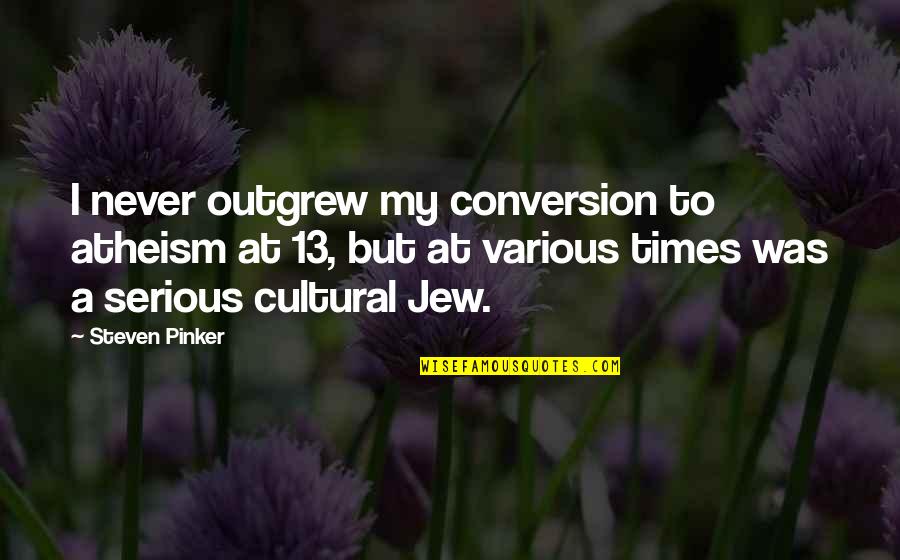 Outgrew Quotes By Steven Pinker: I never outgrew my conversion to atheism at