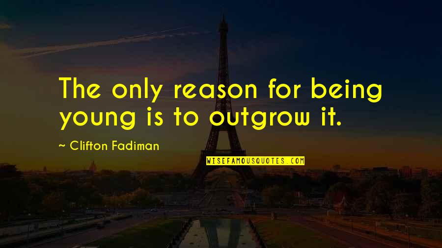 Outgrow It Quotes By Clifton Fadiman: The only reason for being young is to