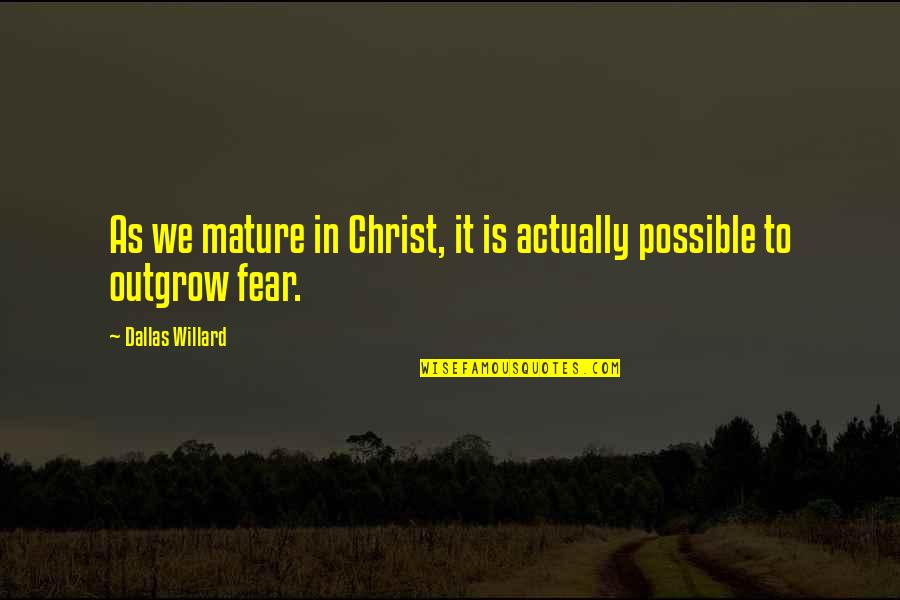 Outgrow It Quotes By Dallas Willard: As we mature in Christ, it is actually