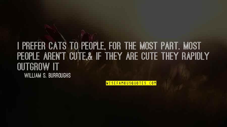Outgrow It Quotes By William S. Burroughs: I prefer cats to people, for the most