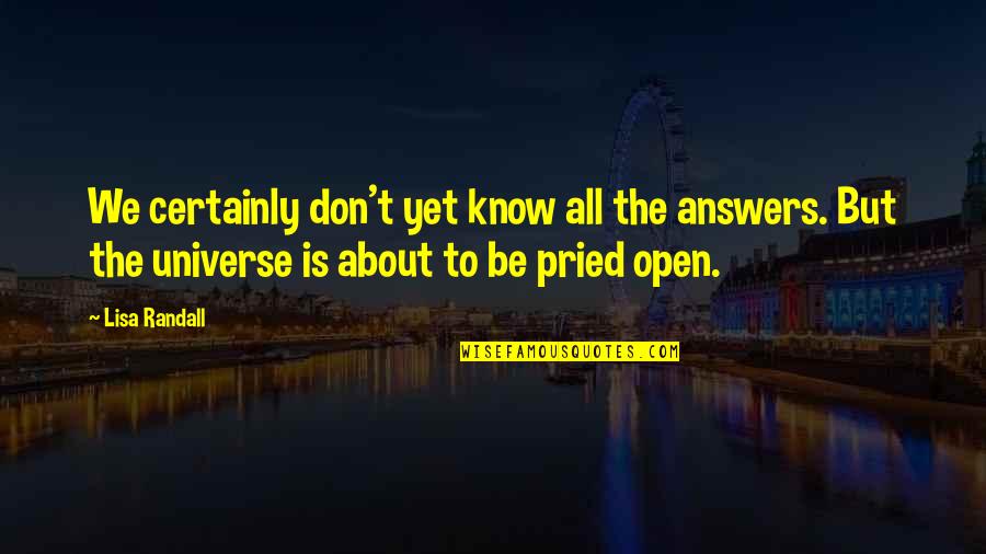 Outgrowed Quotes By Lisa Randall: We certainly don't yet know all the answers.