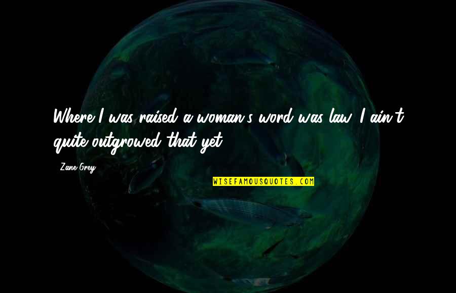 Outgrowed Quotes By Zane Grey: Where I was raised a woman's word was