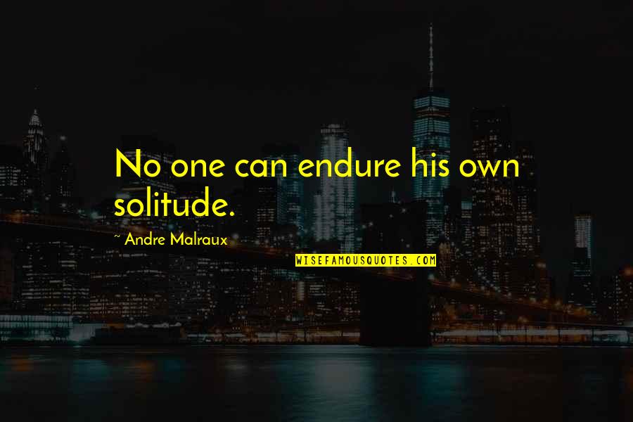 Outgrowing A Relationships Quotes By Andre Malraux: No one can endure his own solitude.