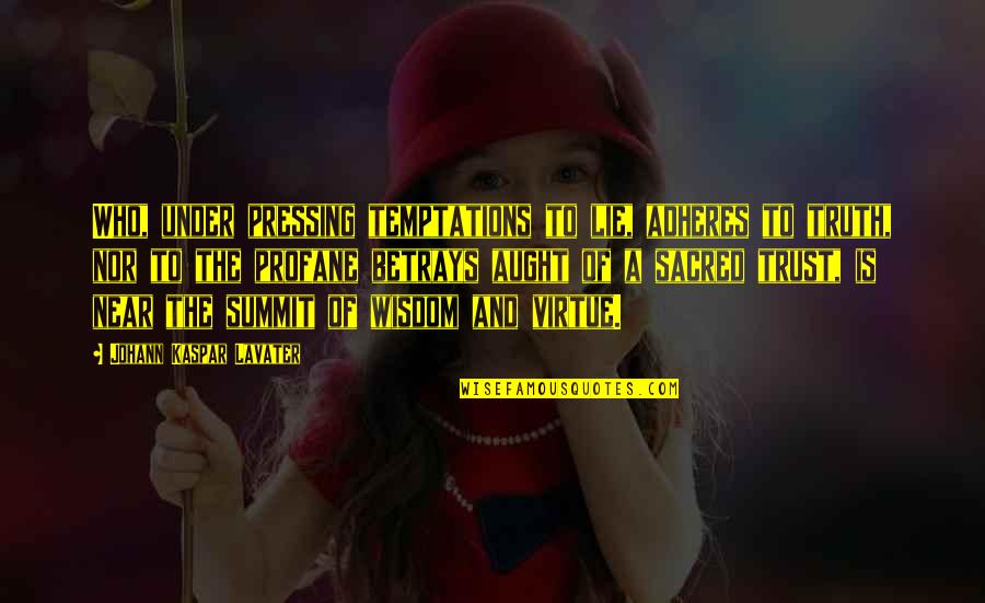 Outgrowing Old Friends Quotes By Johann Kaspar Lavater: Who, under pressing temptations to lie, adheres to