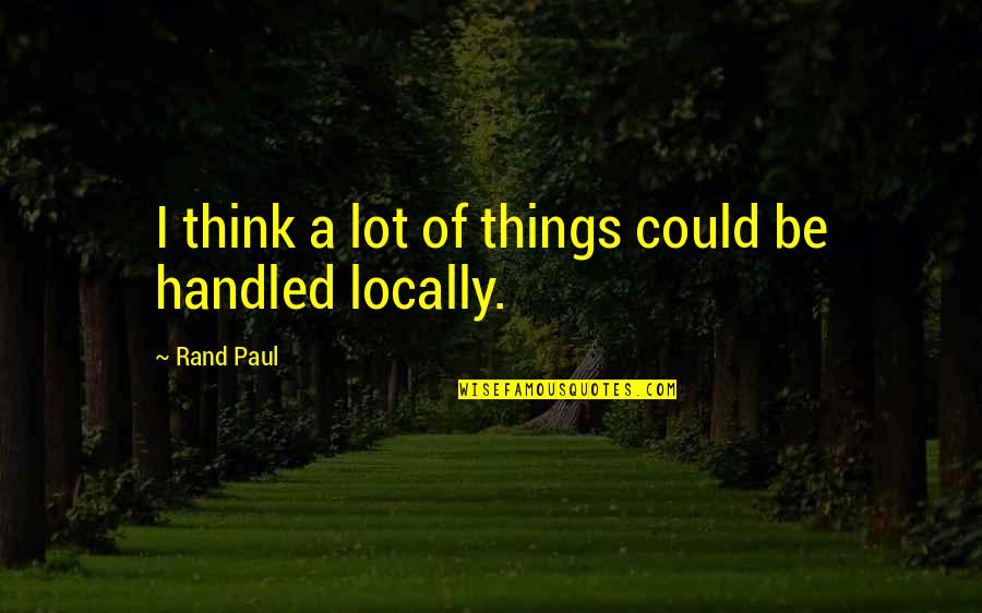 Outgrowing People Quotes By Rand Paul: I think a lot of things could be