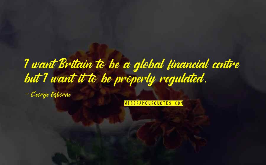 Outgrown Clothes Quotes By George Osborne: I want Britain to be a global financial