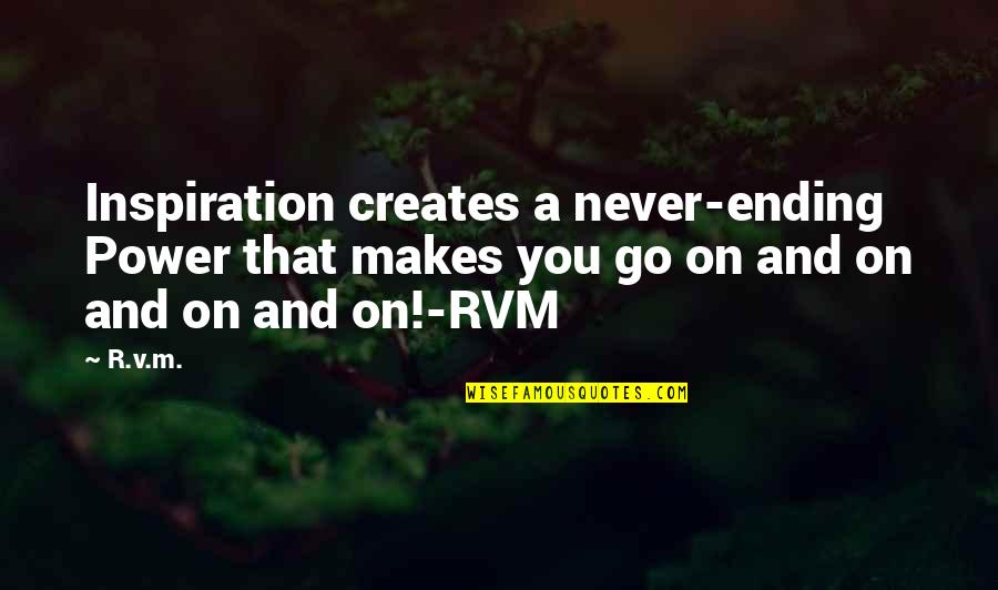 Outgrown Relationship Quotes By R.v.m.: Inspiration creates a never-ending Power that makes you