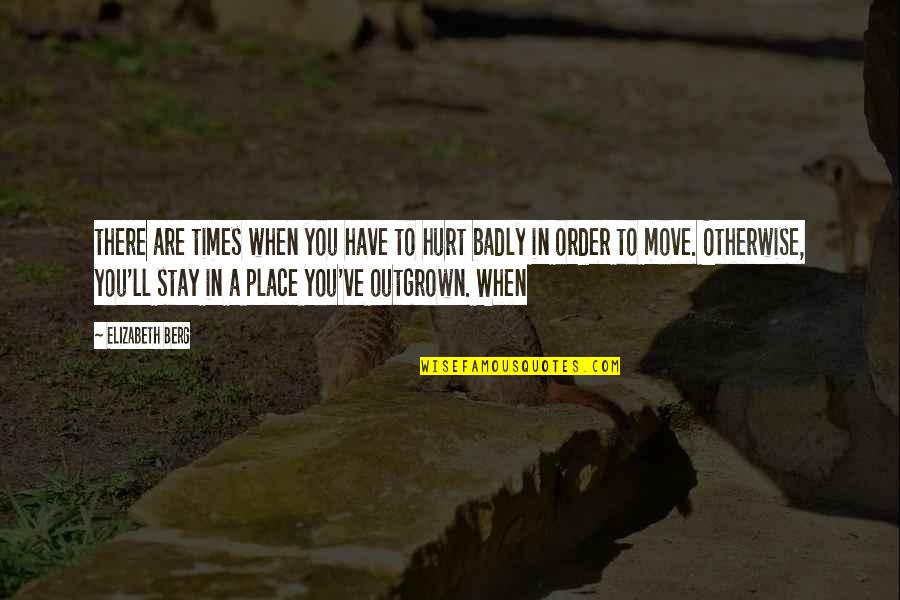 Outgrown You Quotes By Elizabeth Berg: there are times when you have to hurt