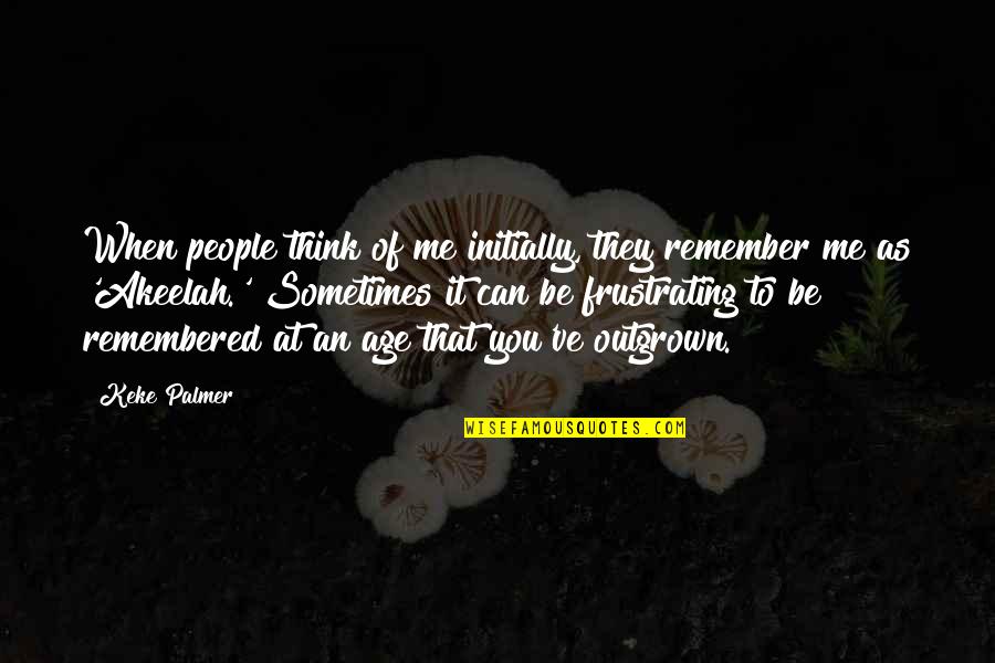 Outgrown You Quotes By Keke Palmer: When people think of me initially, they remember
