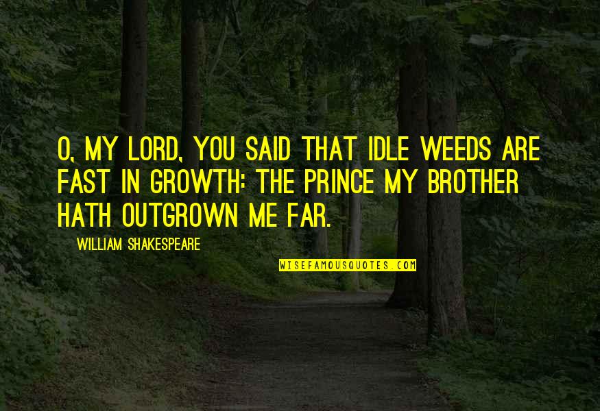 Outgrown You Quotes By William Shakespeare: O, my lord, You said that idle weeds