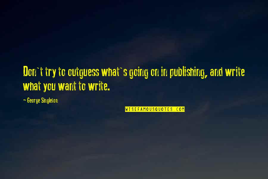 Outguess Quotes By George Singleton: Don't try to outguess what's going on in Outguess Quotes By George Singleton: Don't try to outguess what's going on in