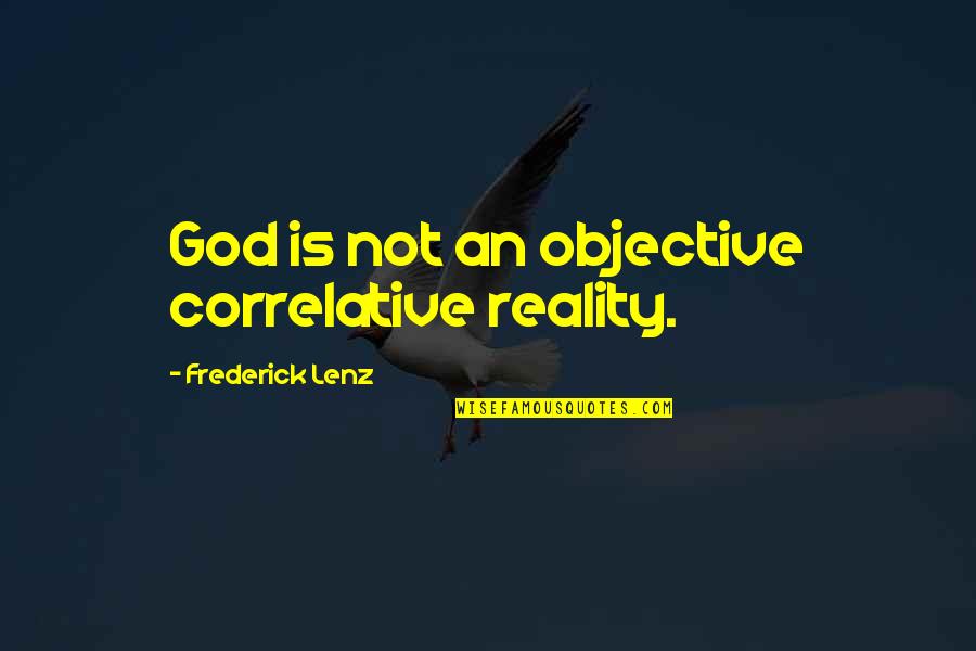 Outgun Def Quotes By Frederick Lenz: God is not an objective correlative reality.