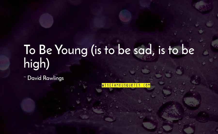 Outgunned Meme Quotes By David Rawlings: To Be Young (is to be sad, is