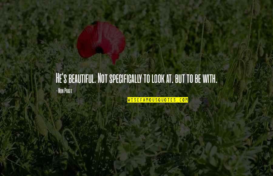 Outgunned Synonym Quotes By Non Pratt: He's beautiful. Not specifically to look at, but