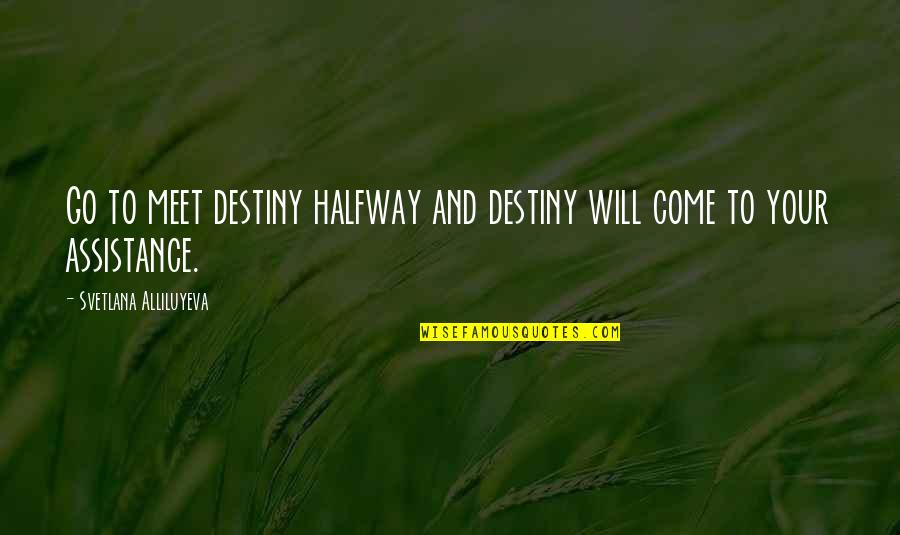 Outgunned Synonym Quotes By Svetlana Alliluyeva: Go to meet destiny halfway and destiny will Outgunned Synonym Quotes By Svetlana Alliluyeva: Go to meet destiny halfway and destiny will