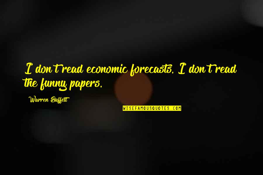 Outheld Quotes By Warren Buffett: I don't read economic forecasts. I don't read