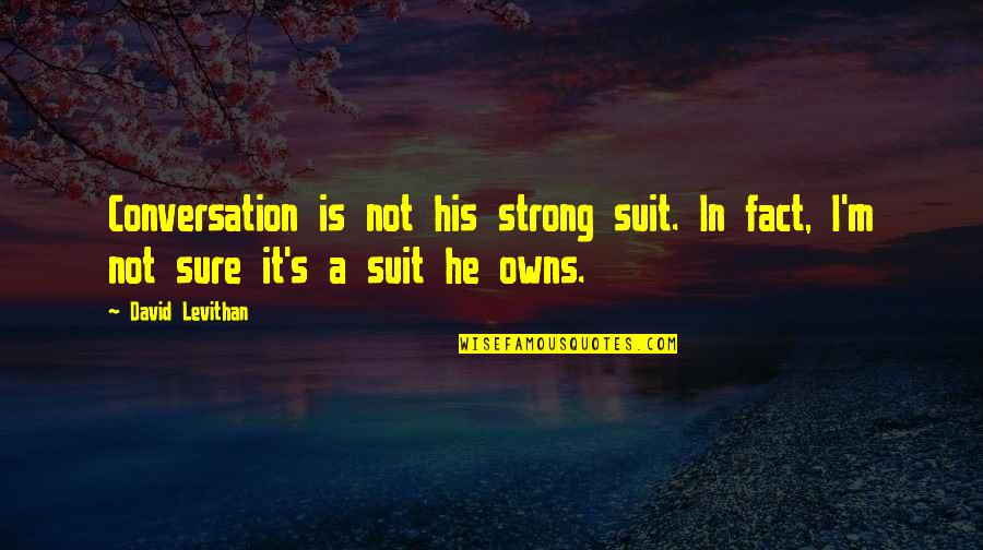 Outhink Quotes By David Levithan: Conversation is not his strong suit. In fact,