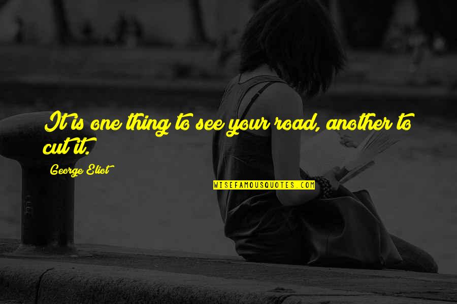 Outhink Quotes By George Eliot: It is one thing to see your road,