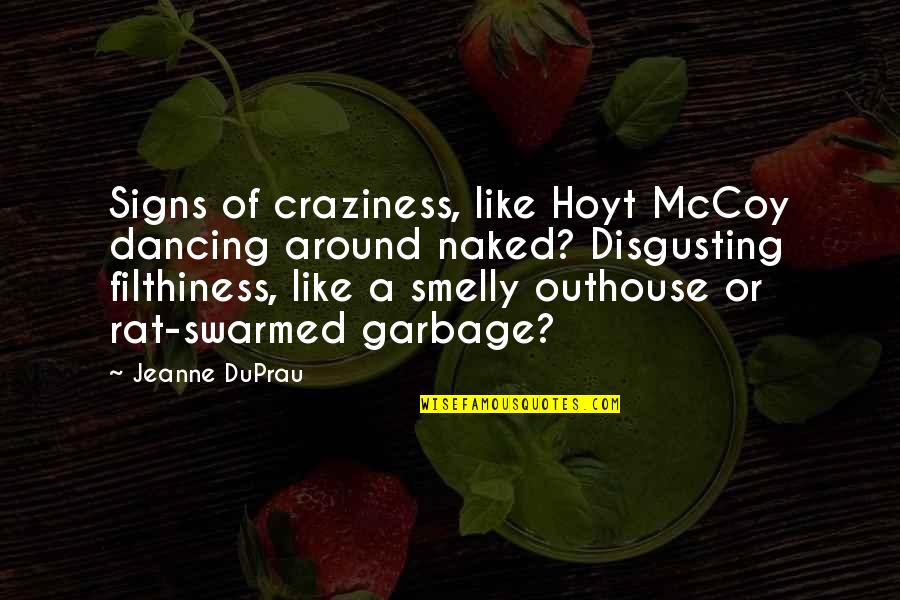 Outhouse Quotes By Jeanne DuPrau: Signs of craziness, like Hoyt McCoy dancing around