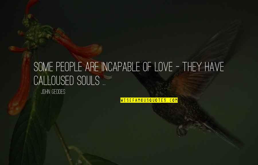 Outie Innie Quotes By John Geddes: Some people are incapable of love - they