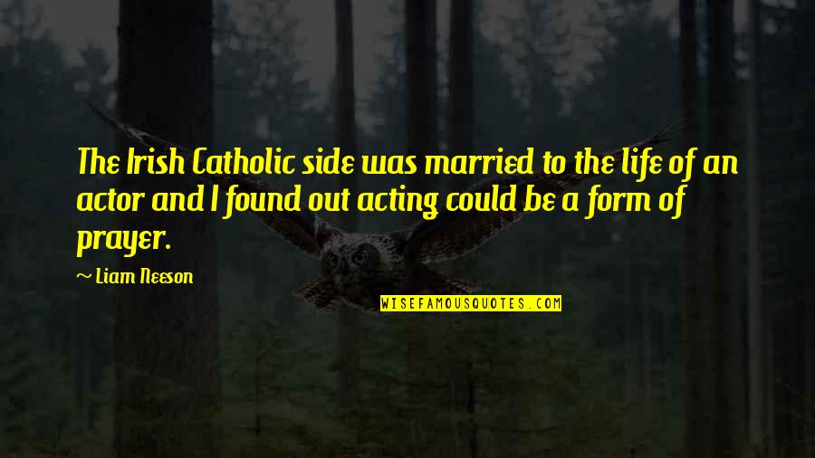 Outie R8 Quotes By Liam Neeson: The Irish Catholic side was married to the Outie R8 Quotes By Liam Neeson: The Irish Catholic side was married to the