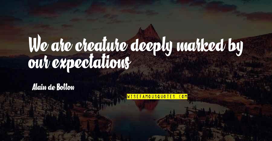 Outings And Innings Quotes By Alain De Botton: We are creature deeply marked by our expectations Outings And Innings Quotes By Alain De Botton: We are creature deeply marked by our expectations