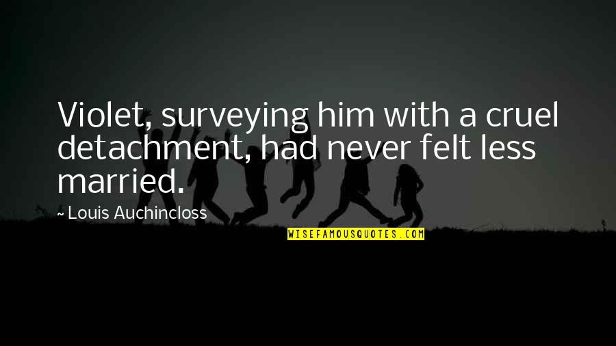 Outings And Innings Quotes By Louis Auchincloss: Violet, surveying him with a cruel detachment, had Outings And Innings Quotes By Louis Auchincloss: Violet, surveying him with a cruel detachment, had