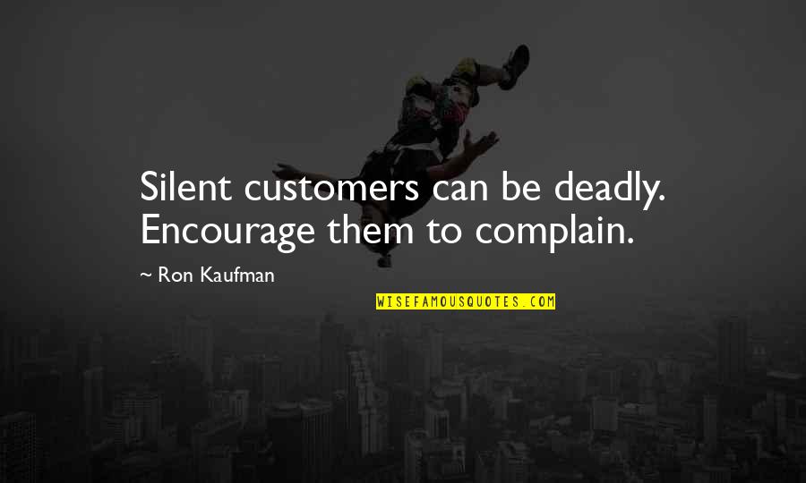 Outings During Covid Quotes By Ron Kaufman: Silent customers can be deadly. Encourage them to