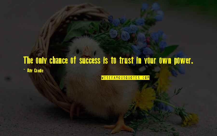 Outings Synonym Quotes By Ally Condie: The only chance of success is to trust