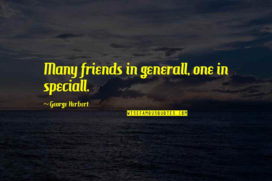 Outings Synonym Quotes By George Herbert: Many friends in generall, one in speciall. Outings Synonym Quotes By George Herbert: Many friends in generall, one in speciall.