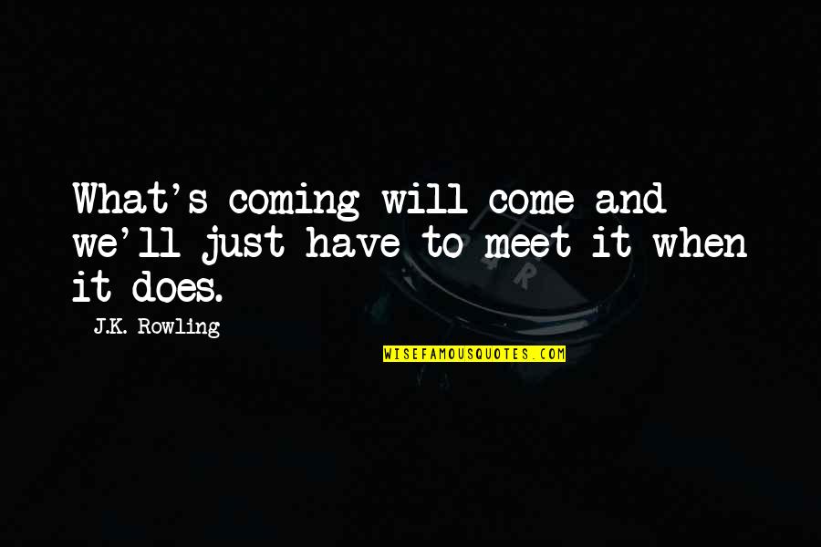 Outings Synonym Quotes By J.K. Rowling: What's coming will come and we'll just have